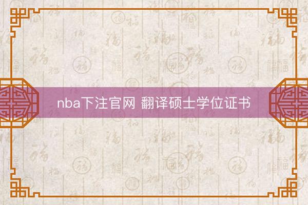 nba下注官网 翻译硕士学位证书