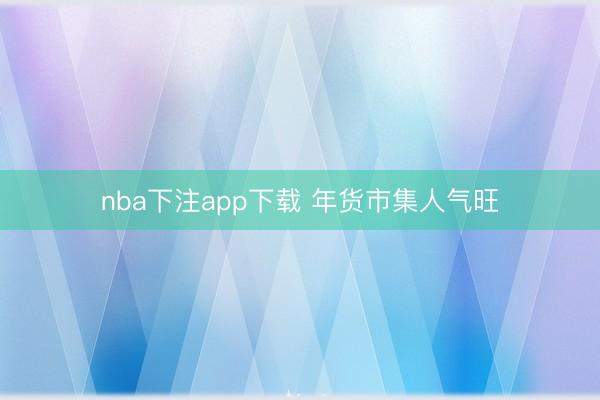 nba下注app下载 年货市集人气旺