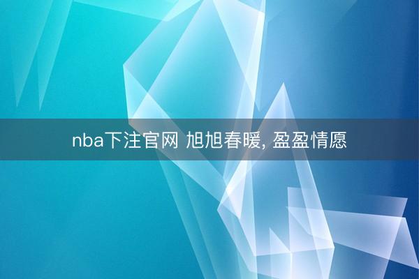 nba下注官网 旭旭春暖， 盈盈情愿