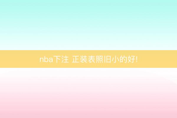 nba下注 正装表照旧小的好!