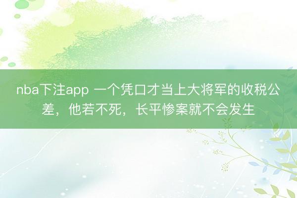 nba下注app 一个凭口才当上大将军的收税公差，他若不死，长平惨案就不会发生