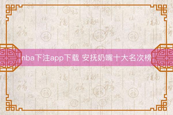nba下注app下载 安抚奶嘴十大名次榜